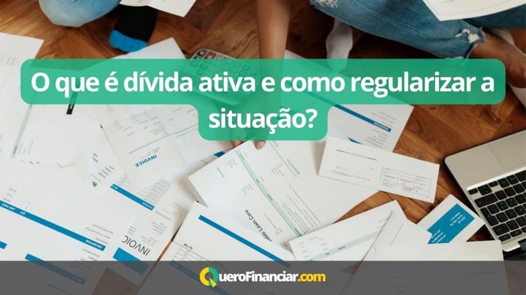 O que é dívida ativa e como regularizar a situação Quero Financiar