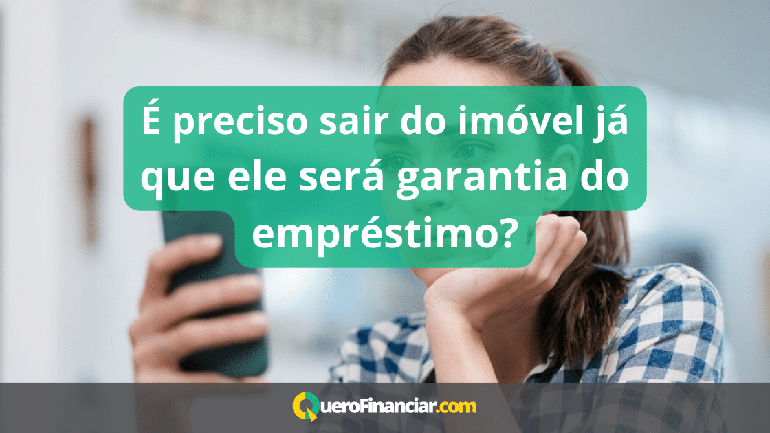 É preciso sair do imóvel já que ele será garantia do empréstimo