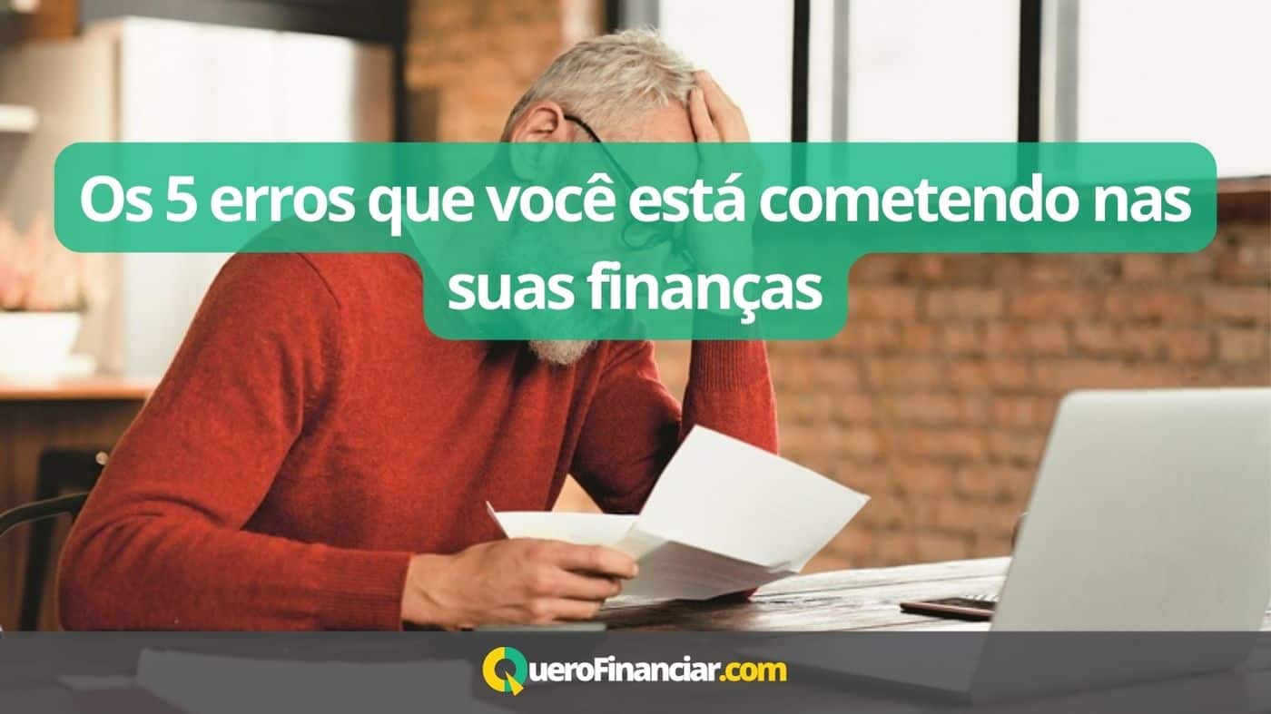 Os 5 Erros Que Você Está Cometendo Nas Suas Finanças Quero Financiar 5708